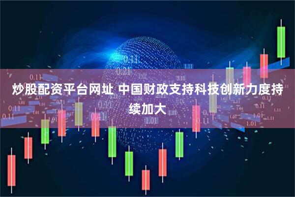 炒股配资平台网址 中国财政支持科技创新力度持续加大